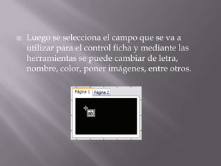 Luego se selecciona el campo que se va a utilizar para el control ficha y mediante las herramientas se puede cambiar de letra, nombre, color, poner imágenes, entre otros.