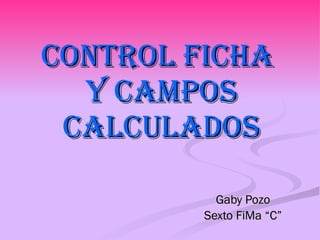 Control ficha  y campos calculados Gaby Pozo Sexto FiMa “C” 