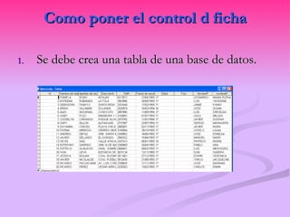 Como poner el control d ficha Se debe crea una tabla de una base de datos. 
