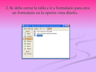 2. Se debe cerrar la tabla e ir a formulario para crea un formulario en la opción vista diseño. 