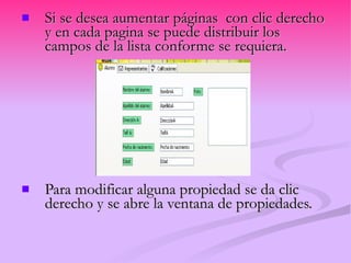 Si se desea aumentar páginas  con clic derecho y en cada pagina se puede distribuir los campos de la lista conforme se requiera.  Para modificar alguna propiedad se da clic derecho y se abre la ventana de propiedades. 