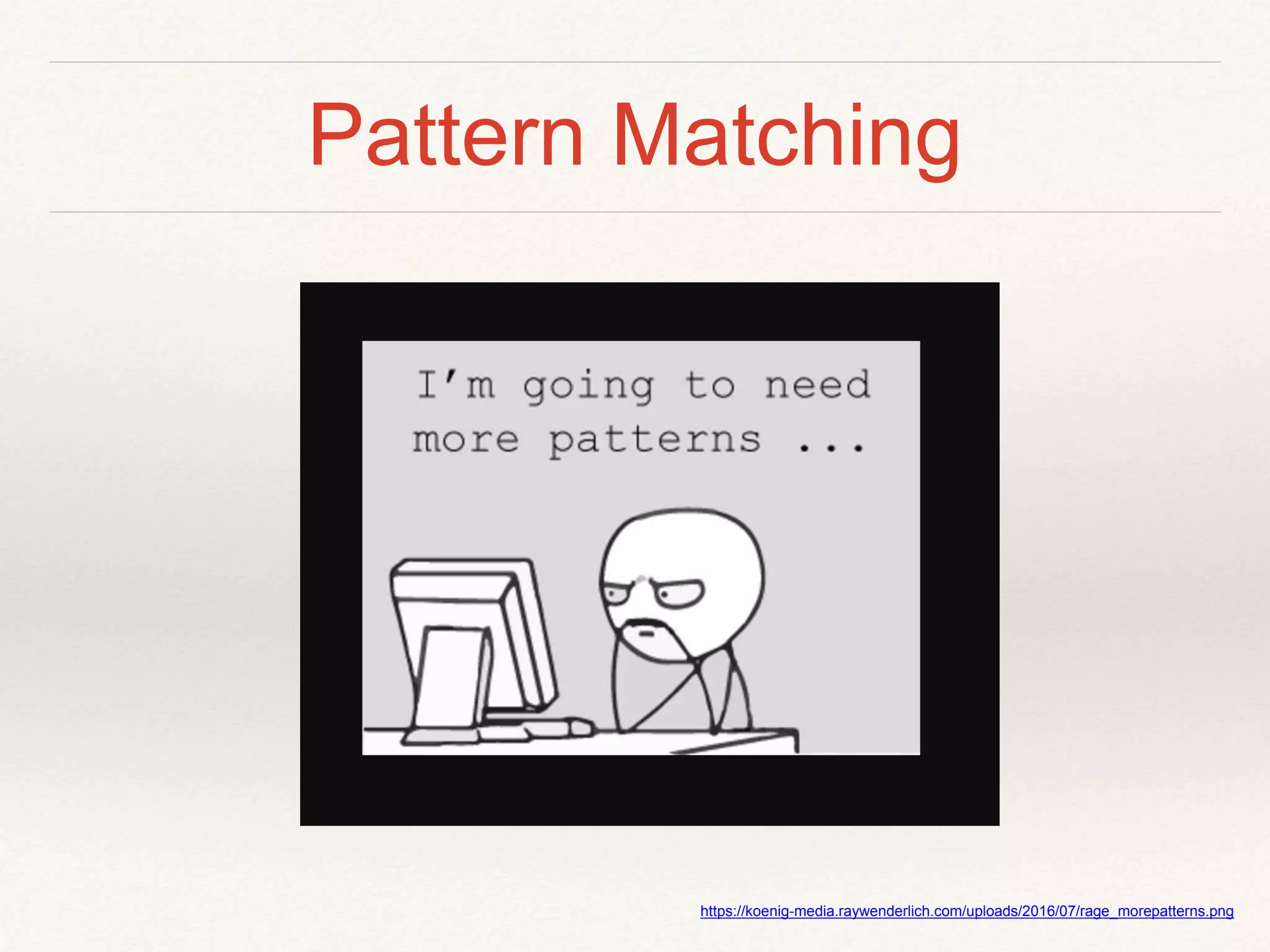 Pattern Matching
https://koenig-media.raywenderlich.com/uploads/2016/07/rage_morepatterns.png
 