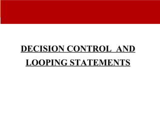 © 2015UPESJuly 2015 Department. Of Civil Engineering
DECISION CONTROL AND
LOOPING STATEMENTS
 
