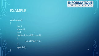 EXAMPLE
void main()
{
int i;
clrscr();
i=1;
for(i=1;i<=20; i+=2)
{
printf(“%dt”,i);
}
getch();
}
26
 