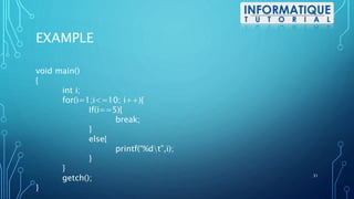 EXAMPLE
void main()
{
int i;
for(i=1;i<=10; i++){
If(i==5){
break;
}
else{
printf(“%dt”,i);
}
}
getch();
}
31
 