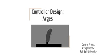 Controller Design:
Arges
Control Freaks
Assignment 2
Full Sail University
 