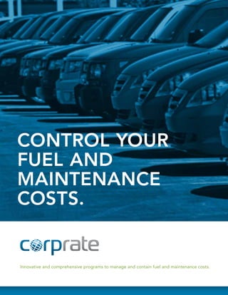 CONTROL YOUR
FUEL AND
MAINTENANCE
COSTS.


Innovative and comprehensive programs to manage and contain fuel and maintenance costs.
 