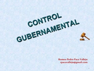1
CONTROL
CONTROL
GUBERNAMENTAL
GUBERNAMENTAL
Romeo Pedro Paca Vallejo
rpacavallejo@gmail.com
 