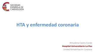 HTA y enfermedad coronaria
Almudena Castro Conde
Hospital Universitario La Paz
Unidad Rehabilitación Cardiaca
 