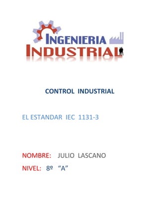 CONTROL INDUSTRIAL
EL ESTANDAR IEC 1131-3
NOMBRE: JULIO LASCANO
NIVEL: 8º “A”
 