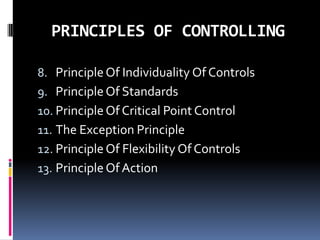 PRINCIPLES OF CONTROLLINGPrinciple Of Individuality Of ControlsPrinciple Of StandardsPrinciple Of Critical Point ControlThe Exception PrinciplePrinciple Of Flexibility Of ControlsPrinciple Of Action