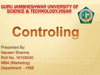 GURU JAMBHESHWAR UNIVERSITY OF
SCIENCE & TECHNOLOGY,HISAR
Presented By:
Naveen Sharma
Roll No. 16105040
MBA (Marketing)
Department - HSB
 