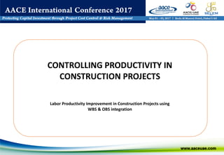 CONTROLLING PRODUCTIVITY IN
CONSTRUCTION PROJECTS
Labor Productivity Improvement in Construction Projects using
WBS & OBS integration
 
