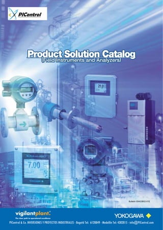 Product Solution Catalog
                 (Field Instruments and Analyzers)




                                                                                                  Bulletin 00A03B02-01E




PIControl & Co. INVERSIONES Y PROYECTOS INDUSTRIALES - Bogotá Tel: 6128849 - Medellín Tel: 4302815 - info@PIControl.com
 