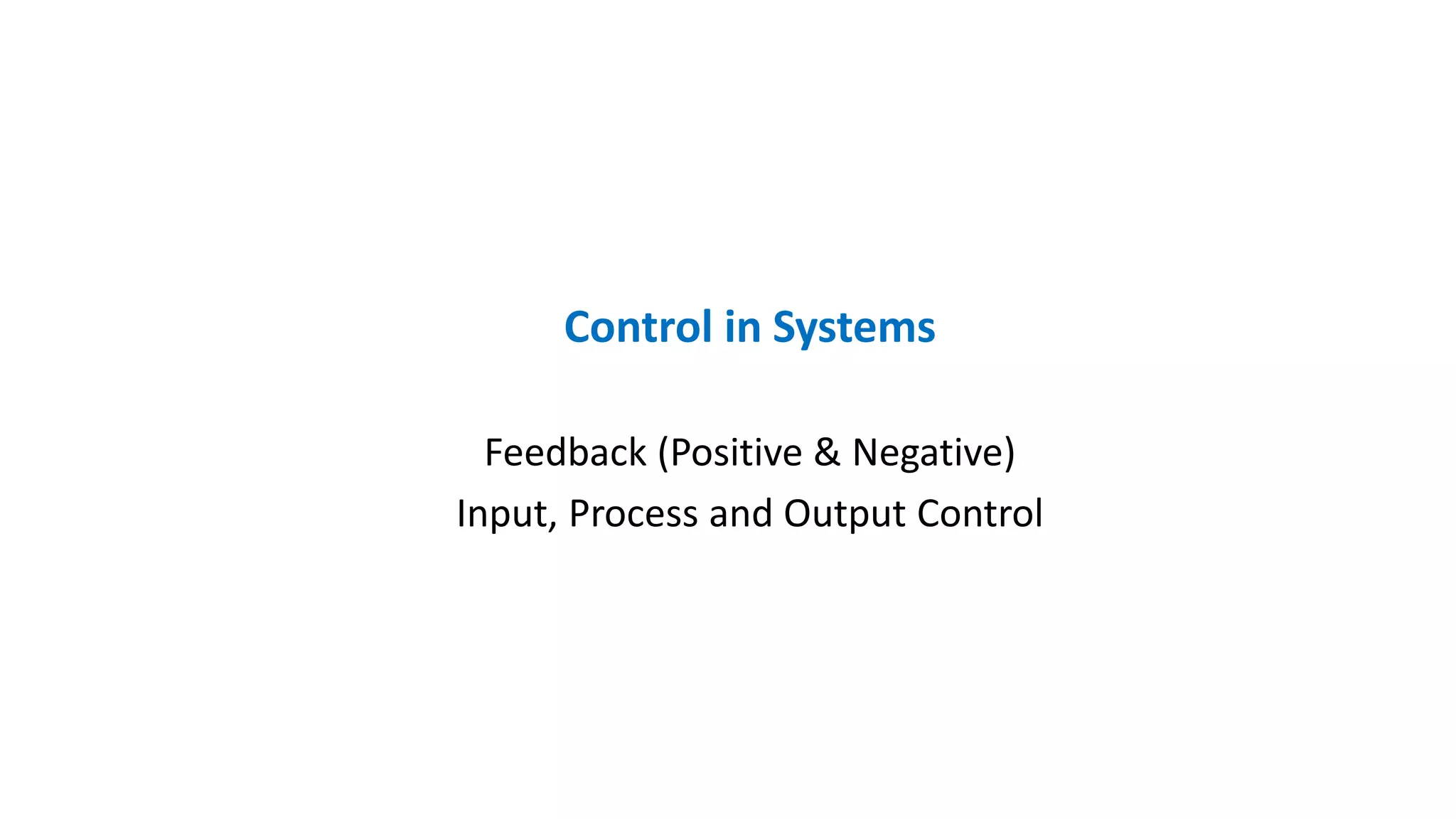 Control in Systems - Feedback and Input, Process & Output Control | PPTX