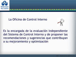 La Oficina de Control Interno 
Es la encargada de la evaluación independiente 
del Sistema de Control Interno y de propone...