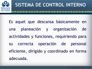 SISTEMA DE CONTROL INTERNO 
Es aquel que descansa básicamente en 
una planeación y organización de 
actividades y funcione...