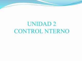 UNIDAD 2
CONTROL NTERNO
 