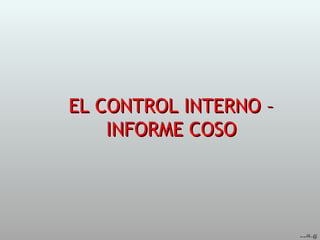 EL CONTROL INTERNO –EL CONTROL INTERNO –
INFORME COSOINFORME COSO
 