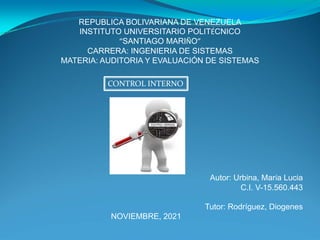 CONTROL INTERNO
REPUBLICA BOLIVARIANA DE VENEZUELA
INSTITUTO UNIVERSITARIO POLITÉCNICO
“SANTIAGO MARIÑO”
CARRERA: INGENIER...