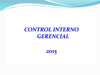CONTROL INTERNO
GERENCIAL
2015
 