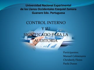 CONTROL INTERNO
Y SU
SIGNIFICADO PARA LA
AUDITORIA
Participantes:
Manuel Colmenares
Chrisberly Flores
Paola Duran
 