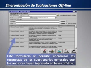 Sincronización de Evaluaciones Off-line
Este formulario le permite sincronizar las
respuestas de los cuestionarios generales que
los revisores hayan ingresado en bases off-line.
 