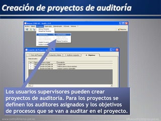 Creación de proyectos de auditoría
Los usuarios supervisores pueden crear
proyectos de auditoría. Para los proyectos se
definen los auditores asignados y los objetivos
de procesos que se van a auditar en el proyecto.
 