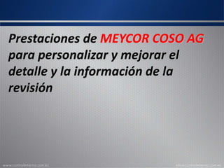Prestaciones de MEYCOR COSO AG
para personalizar y mejorar el
detalle y la información de la
revisión
 