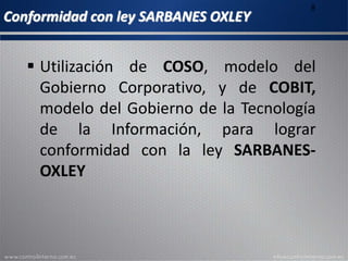 Conformidad con ley SARBANES OXLEY
8
 Utilización de COSO, modelo del
Gobierno Corporativo, y de COBIT,
modelo del Gobierno de la Tecnología
de la Información, para lograr
conformidad con la ley SARBANES-
OXLEY
 