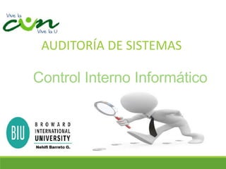 Control Interno Informático
AUDITORÍA DE SISTEMAS
 
