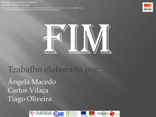 Alfacoop – Cooperativa de Ensino crlExternato Infante D. HenriqueAvª Comendador Padre David  |  4709-008 Ruílhe  |  Tel.253 959 000 Fax.253 951 701  |   www.eidh.eu    email: cfa@alfacoop.ptEIXO 2.  Adaptabilidade e Aprendizagem ao Longo da Vida  |  2.2 Educação e Formação de AdultosFIMTrabalho elaborado por:Ângela MacedoCarlos VilaçaTiago Oliveira