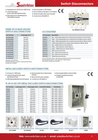11Web: www.switchtec.co.uk • email: sales@switchtec.co.uk
● Available from 40 Amp to 6300 Amp
● 3 Pole & Neutral
(Fully rated 4th/Neutral Pole)
● New Ergonomic Weatherproof
Defeatable Handle
● Pad lockable in Off Position
● Door Interlock Handle in On Position
● Shaft included with every Handle
● Conforms to IEC60947-3
● 63 Amp to 1600 Amp
● 3 Pole & Neutral (Fully rated
4th/Neutral Pole)
● IP65 Robust Weather Proof Enclosure
● Pad lockable Door Interlocked
Handle
● Terminal Shrouds Included
● Conforms to IEC60947-3
● Removable Bottom Gland Plate
● Powder Coated Enclosure
to RAL7035
Part Number Amperage AC21 Amperage AC23 3 pH Motor Rating Dimensions
TE0063 63 Amp 63 Amp 34.9 Kw 300 x 250 x 150mm
TE0080 80 Amp 63 Amp 34.9 Kw 300 x 250 x 150mm
TE0125 125 Amp 125 Amp 69.2 Kw 300 x 250 x 150mm
TE0160 160 Amp 160 Amp 88.6 Kw 300 x 250 x 150mm
TE0200 200 Amp 160 Amp 88.6 Kw 300 x 250 x 150mm
TE0250 250 Amp 250 Amp 138.5 Kw 400 x 300 x 200mm
TE0315 315 Amp 315 Amp 174.5 Kw 400 x 300 x 200mm
TE0400 400 Amp 400 Amp 221.7 Kw 400 x 300 x 200mm
TE0630 630 Amp 630 Amp 349.1 Kw 500 x 400 x 200mm
TE0800 800 Amp 800 Amp 443.4 Kw 600 x 400 x 200mm
TE1000 1000 Amp 800 Amp 443.4 Kw 800 x 600 x 250mm
TE1250 1250 Amp 800 Amp 443.4 Kw 800 x 600 x 250mm
TE1600 1600 Amp 1000 Amp 554.2 Kw 1000 x 600 x 250mm
TE 3P+N ON-OFF METAL ENCLOSED SWITCH DISCONNECTORS
METAL ENCLOSED SWITCH DISCONNECTORS
Part Number Amperage AC21
S5-00403NB0 40 Amp
S5-00633NB0 63 Amp
S5-00803NB0 80 Amp
S5-01253NB0 125 Amp
S5-01603NB0 160 Amp
S5-02003NS0 200 Amp
S5-02503NS0 250 Amp
S5-03153NR0 315 Amp
S5-04003NR0 400 Amp
S5-06303NR0 630 Amp
S5-08003NC0 800 Amp
S5-10003NS0 1000 Amp
Available up to 6300 Amp
6 & 8 Pole, Motor kits, Auxiliary Contacts & Direct Mount
Handles also available
S5000 3P+N BASE MOUNT
SWITCH DISCONNECTORS
Part Number Description
DS-SA01 40A - 200A Defeatable Door Interlocked Handle & 177mm Shaft
DS-SA11 250A - 315A Defeatable Door Interlocked Handle & 227mm Shaft
DS-LA21 400A - 800A Defeatable Door Interlocked Handle & 195mm Shaft
DS-LA31 1000A Defeatable Door Interlocked Handle & 186mm Shaft
DS-EP05 40A - 200A Extension Shaft 387mm
DS-EP15 250A - 315A Extension Shaft 536mm
DS-EP24 400A - 1000A Extension Shaft 535mm
DS-CU01 200A Terminal Shroud
DS-CU11 250 - 315A Terminal Shroud
DS-CU21 400 - 800A Terminal Shroud
DS-CU31 1000A Terminal Shroud
Terminal Shrouds for 40A to 160A Switches Not Required as Touch Proof Terminals
Terminal Shrouds, Order 1 set for Input and 1 Set for Output
Red & Yellow handles also available
ACCESSORIES
S5-01253NB0 S5-02503NS0 DS-SA01 DS-SA11 DS-CU11 TE0063
TE0250
S5-16003NS0 & DS-LA41
Switch Disconnectors
_70682 C&I_issue5_v6.indd 11_70682 C&I_issue5_v6.indd 11 03/09/2012 15:1903/09/2012 15:19
 