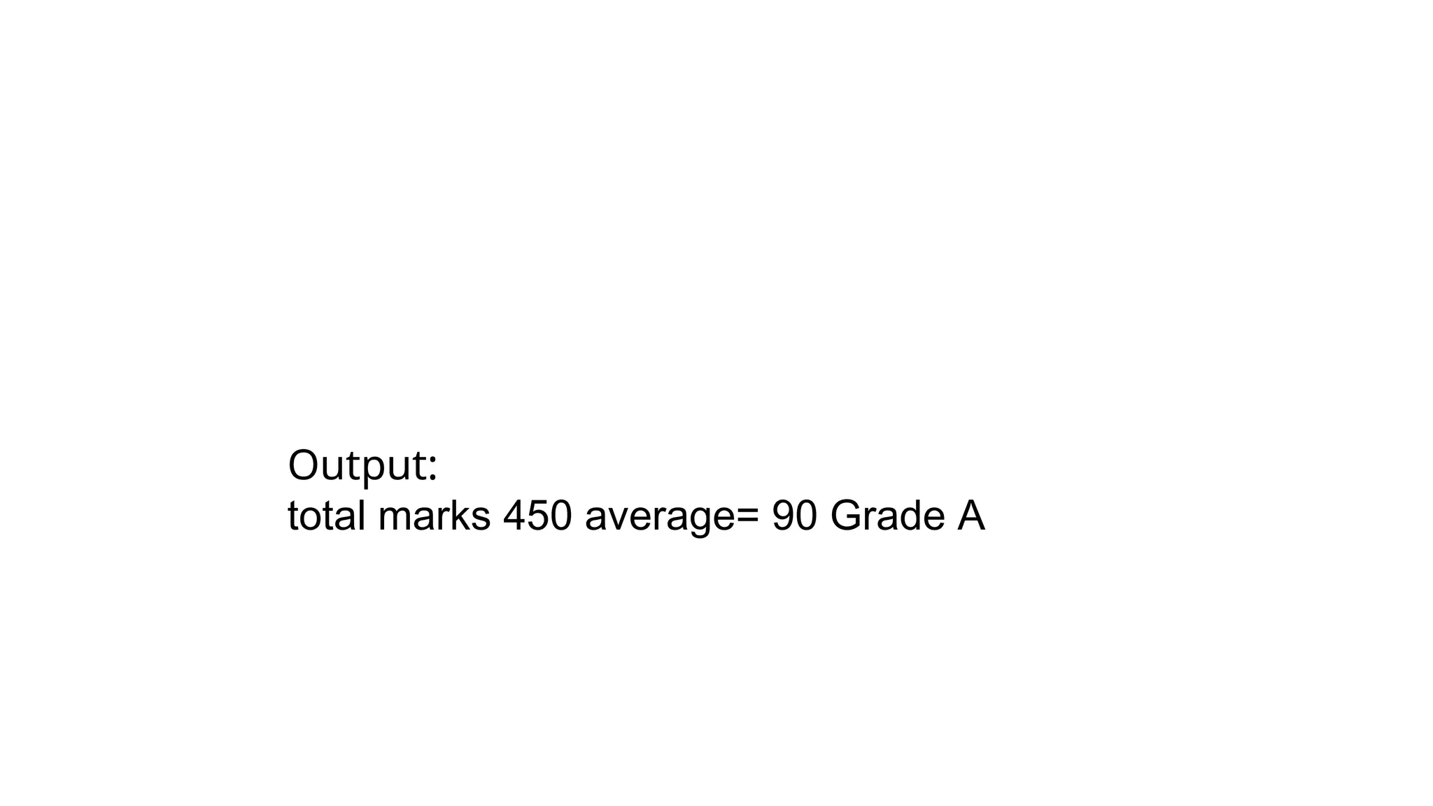 Output:
total marks 450 average= 90 Grade A
 