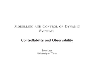 Modelling and Control of Dynamic
Systems
Controllability and Observability
Sven Laur
University of Tartu
 