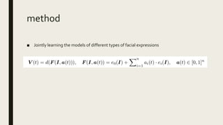 method
■ Jointly learning the models of different types of facial expressions
 