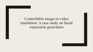 Controllable image-to-video
translation: A case study on facial
expression generation
 