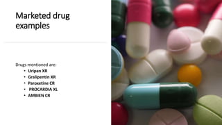 Marketed drug
examples
Drugs mentioned are:
• Uripan XR
• Gralipentin XR
• Paroxetine CR
• PROCARDIA XL
• AMBIEN CR
 