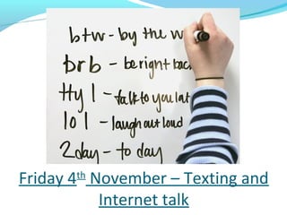 Friday 4 November – Texting and
       th

          Internet talk
 