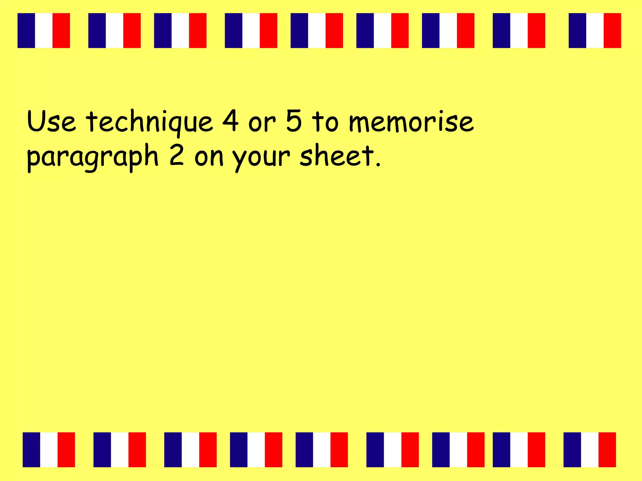 Use technique 4 or 5 to memorise
paragraph 2 on your sheet.
 