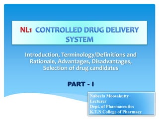 Introduction, Terminology/Definitions and
Rationale, Advantages, Disadvantages,
Selection of drug candidates
PART - I
Nabeela Moosakutty
Lecturer
Dept. of Pharmaceutics
K.T.N College of Pharmacy
 