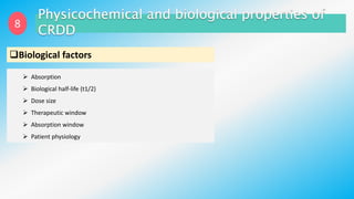 8
Biological factors
 Absorption
 Biological half-life (t1/2)
 Dose size
 Therapeutic window
 Absorption window
 Patient physiology
 