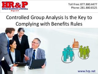 Toll Free: 877.880.4477
Phone: 281.880.6525
Controlled Group Analysis Is the Key to
Complying with Benefits Rules
www.hrp.net
 