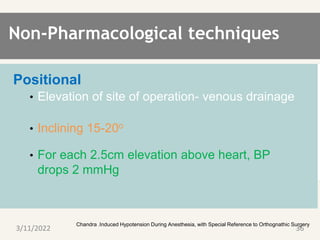 Non-Pharmacological techniques
Positional
• Elevation of site of operation- venous drainage
• Inclining 15-20o
• For each 2.5cm elevation above heart, BP
drops 2 mmHg
. Chandra .Induced Hypotension During Anesthesia, with Special Reference to Orthognathic Surgery
3/11/2022 36
 