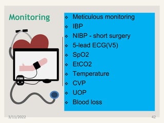 Monitoring  Meticulous monitoring
 IBP
 NIBP - short surgery
 5-lead ECG(V5)
 SpO2
 EtCO2
 Temperature
 CVP
 UOP
 Blood loss
3/11/2022 42
 