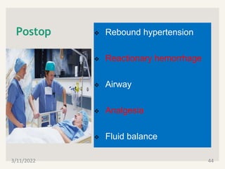 Postop  Rebound hypertension
 Reactionary hemorrhage
 Airway
 Analgesia
 Fluid balance
3/11/2022 44
 