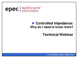  DELIVERING QUALITY SINCE 1952.
Technical Webinar
 Controlled Impedance:
Why do I need to know more?
 