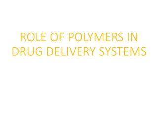 ROLE OF POLYMERS IN
DRUG DELIVERY SYSTEMS
 