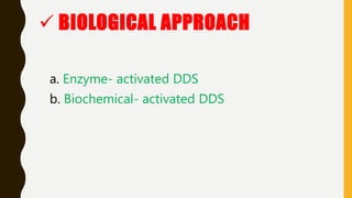  BIOLOGICAL APPROACH
a. Enzyme- activated DDS
b. Biochemical- activated DDS
 