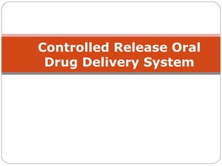 Controlled Release Oral
 Drug Delivery System
 